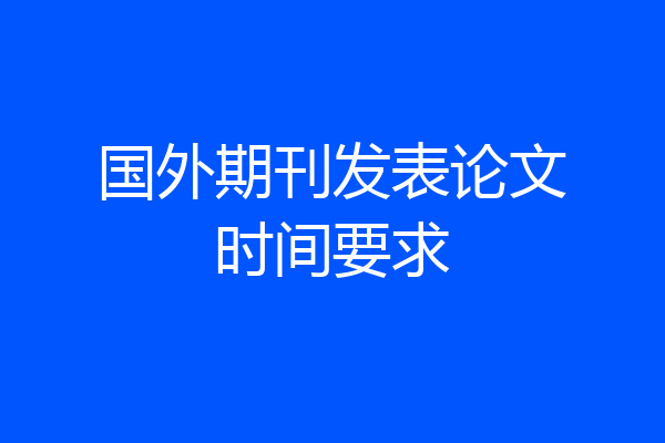国外期刊发表论文时间要求
