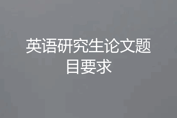 英语研究生论文题目要求