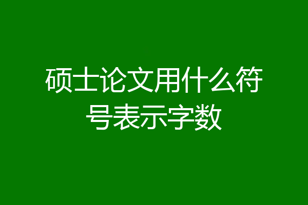 硕士论文用什么符号表示字数