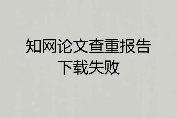 知网论文查重报告下载失败