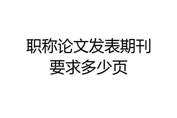 职称论文发表期刊要求多少页