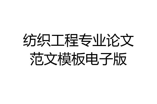 纺织工程专业论文范文模板电子版