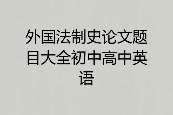 外国法制史论文题目大全初中高中英语