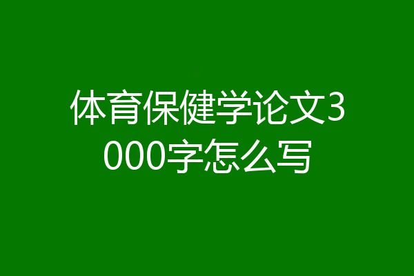 体育保健学论文3000字怎么写