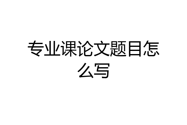 专业课论文题目怎么写