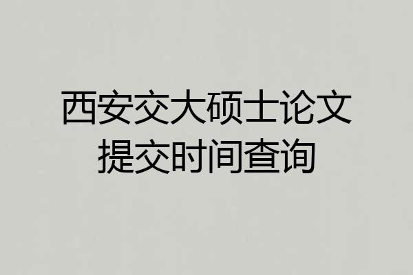 西安交大硕士论文提交时间查询