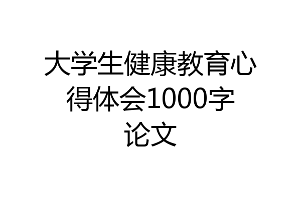 大学生健康教育心得体会1000字论文