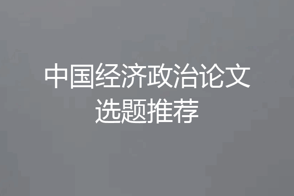 中国经济政治论文选题推荐