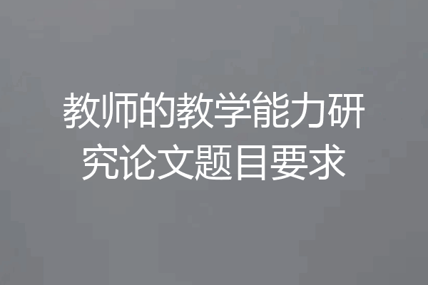 教师的教学能力研究论文题目要求