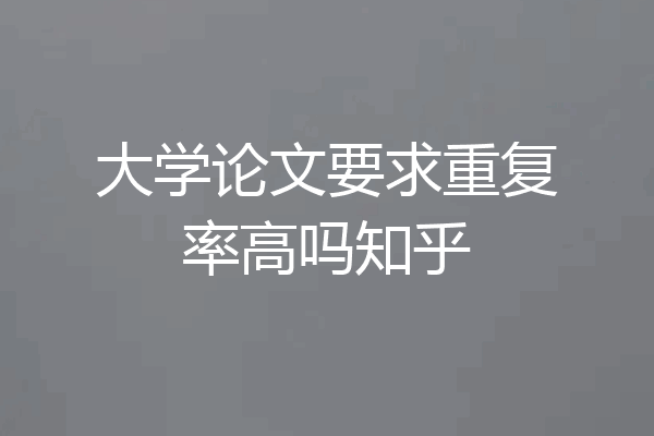 大学论文要求重复率高吗知乎