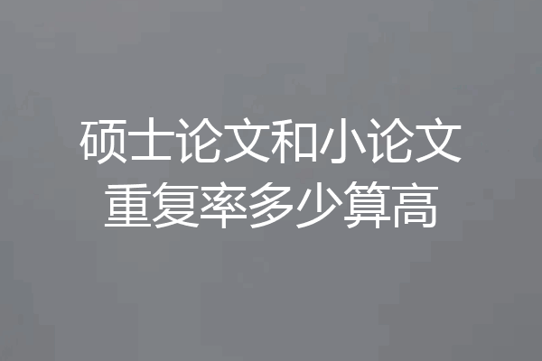 硕士论文和小论文重复率多少算高