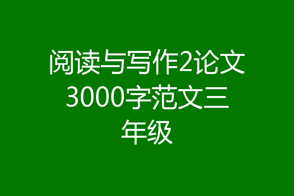 阅读与写作2论文3000字范文三年级