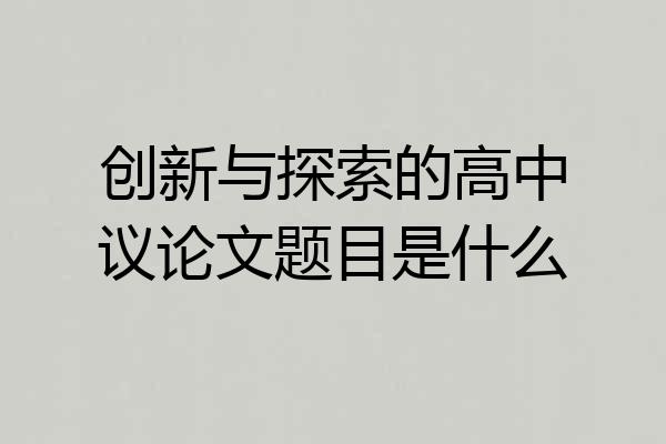 创新与探索的高中议论文题目是什么