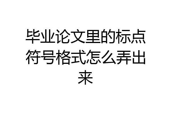 毕业论文里的标点符号格式怎么弄出来