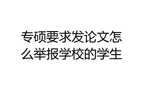 专硕要求发论文怎么举报学校的学生