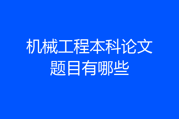 机械工程本科论文题目有哪些