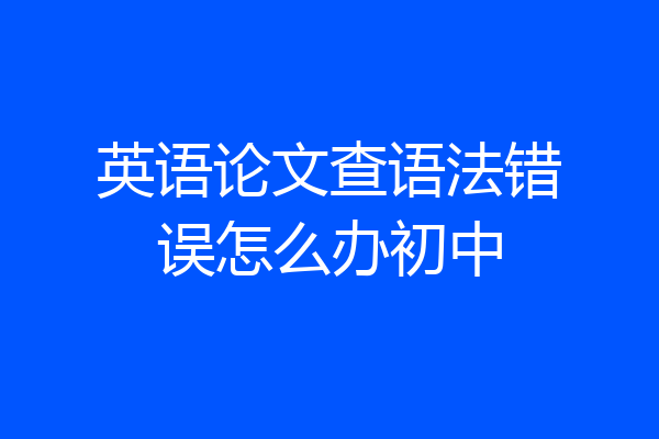 英语论文查语法错误怎么办初中