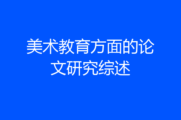 美术教育方面的论文研究综述