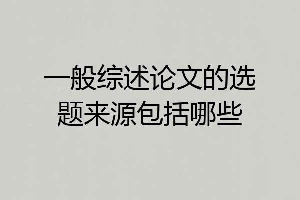 一般综述论文的选题来源包括哪些