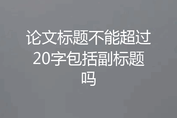 论文标题不能超过20字包括副标题吗