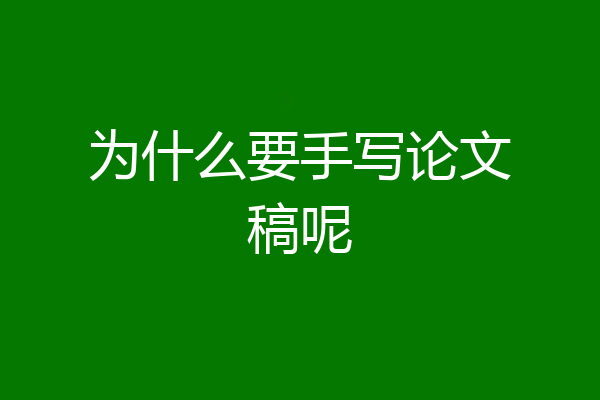 为什么要手写论文稿呢