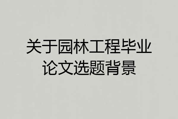 关于园林工程毕业论文选题背景