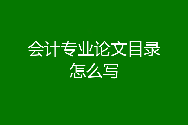 会计专业论文目录怎么写