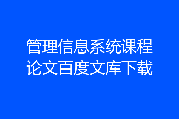 管理信息系统课程论文百度文库下载