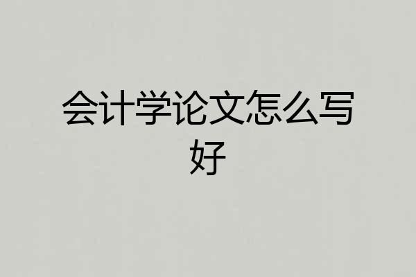 会计学论文怎么写好