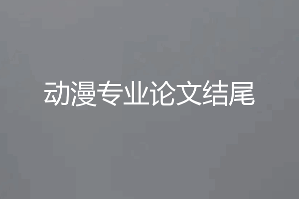 动漫专业论文结尾