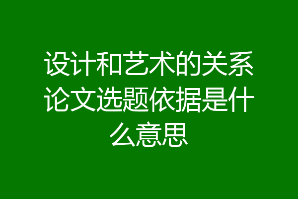 设计和艺术的关系论文选题依据是什么意思