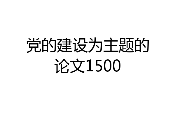 党的建设为主题的论文1500