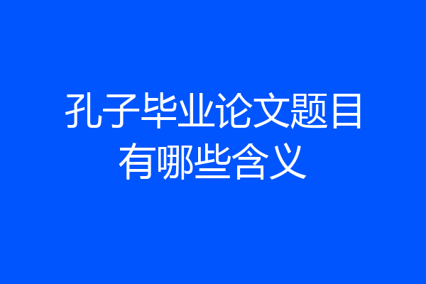 孔子毕业论文题目有哪些含义