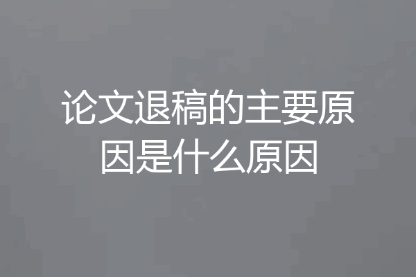 论文退稿的主要原因是什么原因