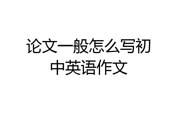 论文一般怎么写初中英语作文