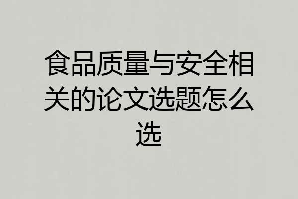 食品质量与安全相关的论文选题怎么选