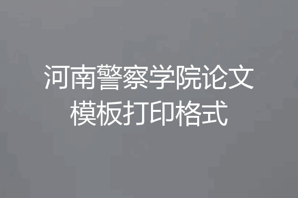 河南警察学院论文模板打印格式