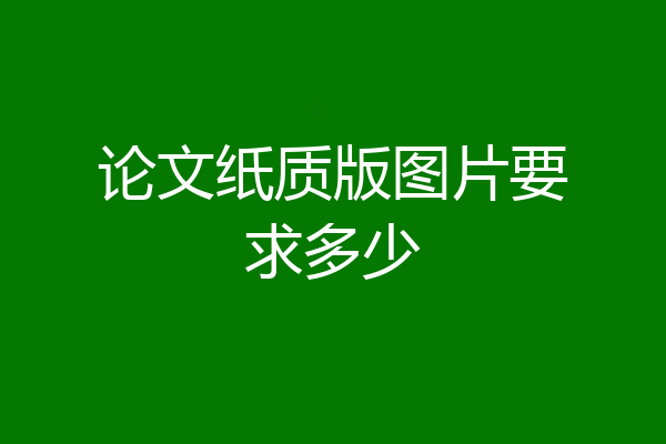 论文纸质版图片要求多少