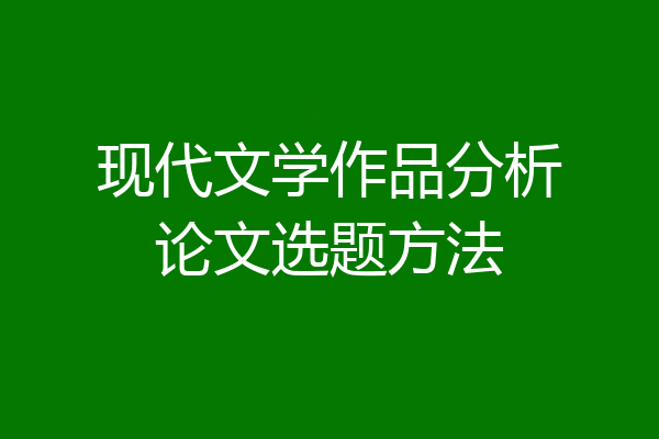 现代文学作品分析论文选题方法