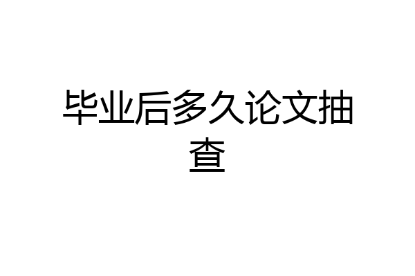 毕业后多久论文抽查