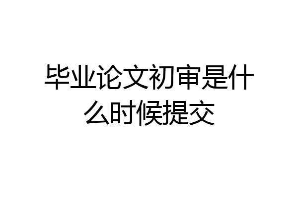 毕业论文初审是什么时候提交