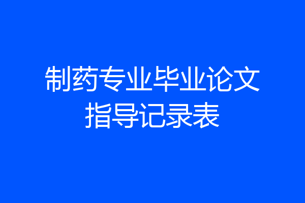 制药专业毕业论文指导记录表