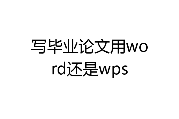 写毕业论文用word还是wps