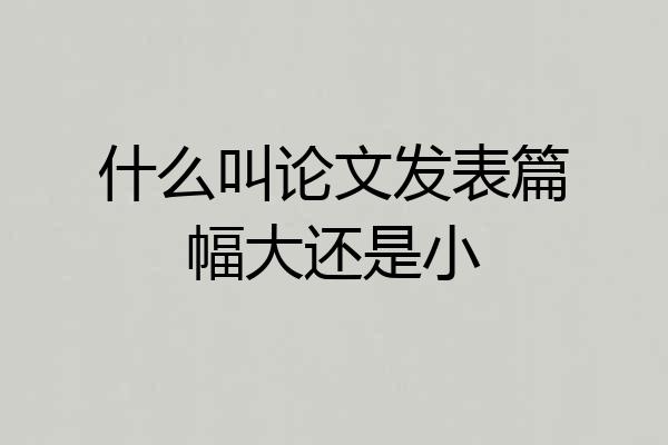 什么叫论文发表篇幅大还是小