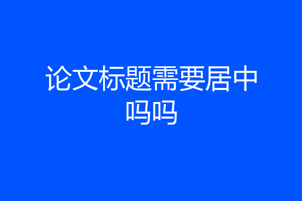 论文标题需要居中吗吗