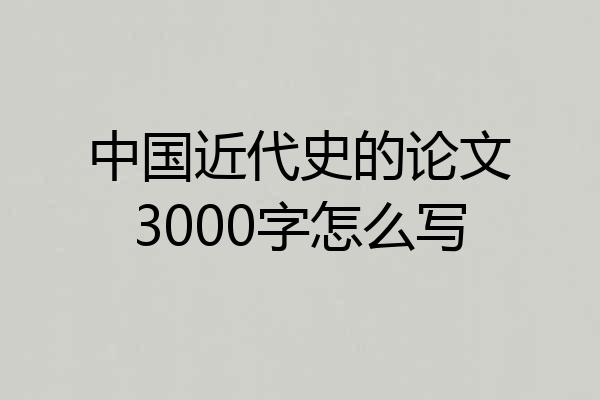 中国近代史的论文3000字怎么写