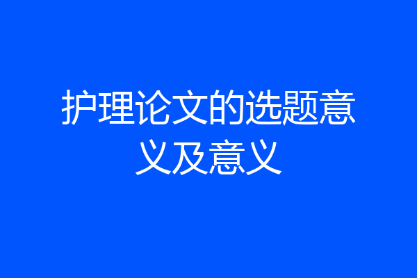 护理论文的选题意义及意义