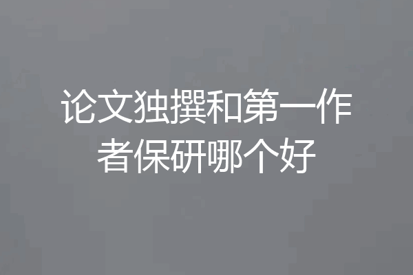 论文独撰和第一作者保研哪个好