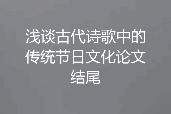 浅谈古代诗歌中的传统节日文化论文结尾