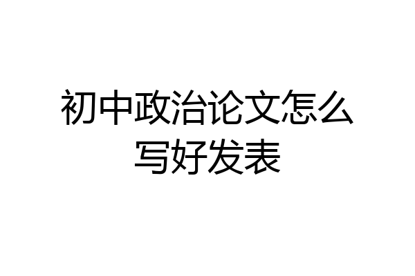 初中政治论文怎么写好发表